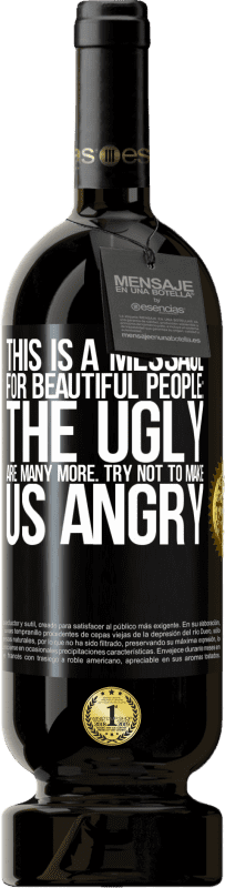 49,95 € 免费送货 | 红酒 高级版 MBS® 预订 这是给美丽的人的信息：丑陋的人更多。尽量不要让我们生气 黑标. 可自定义的标签 预订 12 个月 收成 2016 Tempranillo