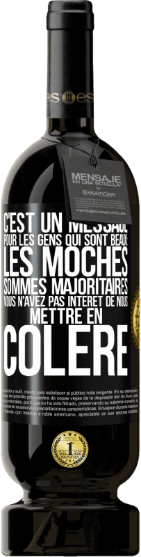 49,95 € Envoi gratuit | Vin rouge Édition Premium MBS® Réserve C'est un message pour les gens qui sont beaux: les moches sommes majoritaires. Vous n'avez pas intérêt de nous mettre en colère Étiquette Noire. Étiquette personnalisable Réserve 12 Mois Récolte 2015 Tempranillo