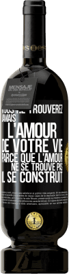 49,95 € Envoi gratuit | Vin rouge Édition Premium MBS® Réserve Vous ne trouverez jamais l'amour de votre vie. Parce que l'amour ne se trouve pas il se construit Étiquette Noire. Étiquette personnalisable Réserve 12 Mois Récolte 2014 Tempranillo