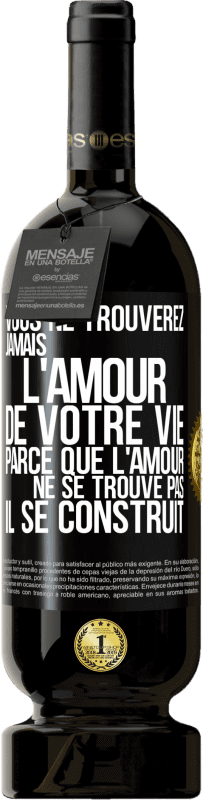 49,95 € Envoi gratuit | Vin rouge Édition Premium MBS® Réserve Vous ne trouverez jamais l'amour de votre vie. Parce que l'amour ne se trouve pas il se construit Étiquette Noire. Étiquette personnalisable Réserve 12 Mois Récolte 2015 Tempranillo