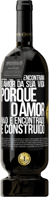 49,95 € Envio grátis | Vinho tinto Edição Premium MBS® Reserva Você nunca encontrará o amor da sua vida. Porque o amor não é encontrado, é construído Etiqueta Preta. Etiqueta personalizável Reserva 12 Meses Colheita 2014 Tempranillo