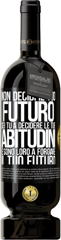 49,95 € Spedizione Gratuita | Vino rosso Edizione Premium MBS® Riserva Non decidi il tuo futuro. Sei tu a decidere le tue abitudini e sono loro a forgiare il tuo futuro Etichetta Nera. Etichetta personalizzabile Riserva 12 Mesi Raccogliere 2015 Tempranillo