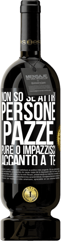 49,95 € Spedizione Gratuita | Vino rosso Edizione Premium MBS® Riserva Non so se attiri persone pazze pure o impazzisci accanto a te Etichetta Nera. Etichetta personalizzabile Riserva 12 Mesi Raccogliere 2015 Tempranillo