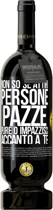 49,95 € Spedizione Gratuita | Vino rosso Edizione Premium MBS® Riserva Non so se attiri persone pazze pure o impazzisci accanto a te Etichetta Nera. Etichetta personalizzabile Riserva 12 Mesi Raccogliere 2016 Tempranillo