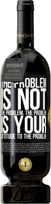 49,95 € Free Shipping | Red Wine Premium Edition MBS® Reserve The problem is not the problem. The problem is your attitude to the problem Black Label. Customizable label Reserve 12 Months Harvest 2015 Tempranillo
