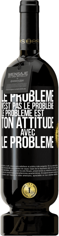 49,95 € Envoi gratuit | Vin rouge Édition Premium MBS® Réserve Le problème n'est pas le problème. Le problème est ton attitude avec le problème Étiquette Noire. Étiquette personnalisable Réserve 12 Mois Récolte 2015 Tempranillo