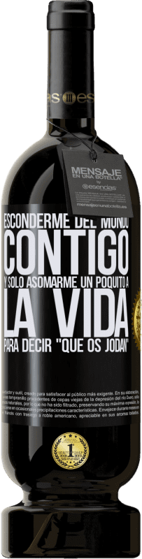 49,95 € Envío gratis | Vino Tinto Edición Premium MBS® Reserva Esconderme del mundo contigo y solo asomarme un poquito a la vida para decir que os jodan Etiqueta Negra. Etiqueta personalizable Reserva 12 Meses Cosecha 2015 Tempranillo