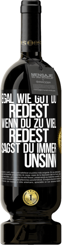 49,95 € Kostenloser Versand | Rotwein Premium Ausgabe MBS® Reserve Egal wie gut du redest, wenn du zu viel redest, sagst du immer Unsinn Schwarzes Etikett. Anpassbares Etikett Reserve 12 Monate Ernte 2015 Tempranillo