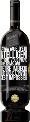 49,95 € Envoi gratuit | Vin rouge Édition Premium MBS® Réserve L'avantage d'être intelligent est que vous pouvez faire semblant d'être imbécile alors que l'inverse c'est impossible Étiquette Noire. Étiquette personnalisable Réserve 12 Mois Récolte 2016 Tempranillo