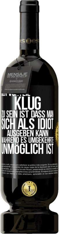 49,95 € Kostenloser Versand | Rotwein Premium Ausgabe MBS® Reserve Der Vorteil klug zu sein, ist, dass man sich als Idiot ausgeben kann, während es umgekehrte unmöglich ist Schwarzes Etikett. Anpassbares Etikett Reserve 12 Monate Ernte 2016 Tempranillo