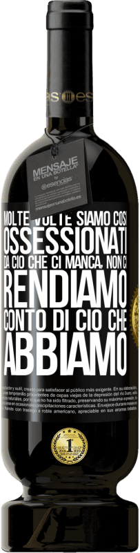 49,95 € Spedizione Gratuita | Vino rosso Edizione Premium MBS® Riserva Molte volte siamo così ossessionati da ciò che ci manca, non ci rendiamo conto di ciò che abbiamo Etichetta Nera. Etichetta personalizzabile Riserva 12 Mesi Raccogliere 2015 Tempranillo