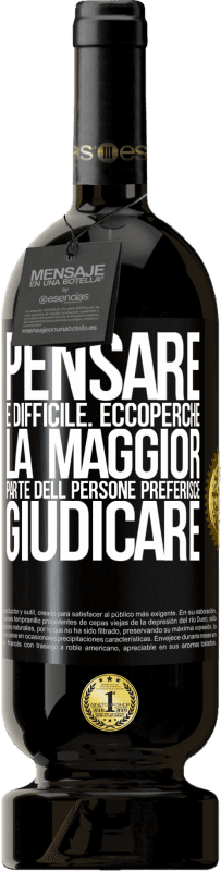 49,95 € Spedizione Gratuita | Vino rosso Edizione Premium MBS® Riserva Pensare è difficile. Ecco perché la maggior parte delle persone preferisce giudicare Etichetta Nera. Etichetta personalizzabile Riserva 12 Mesi Raccogliere 2015 Tempranillo