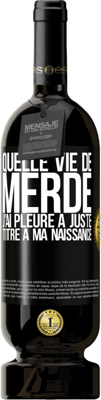 49,95 € Envoi gratuit | Vin rouge Édition Premium MBS® Réserve Quelle vie de merde, j'ai pleuré à juste titre à ma naissance Étiquette Noire. Étiquette personnalisable Réserve 12 Mois Récolte 2015 Tempranillo