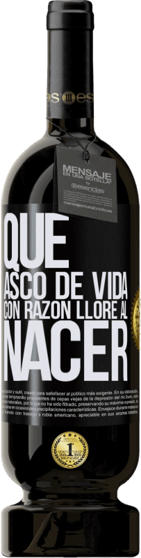 49,95 € Envío gratis | Vino Tinto Edición Premium MBS® Reserva Qué asco de vida, con razón lloré al nacer Etiqueta Negra. Etiqueta personalizable Reserva 12 Meses Cosecha 2015 Tempranillo