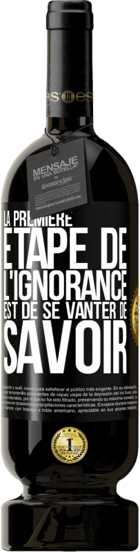 49,95 € Envoi gratuit | Vin rouge Édition Premium MBS® Réserve La première étape de l'ignorance est de se vanter de savoir Étiquette Noire. Étiquette personnalisable Réserve 12 Mois Récolte 2015 Tempranillo