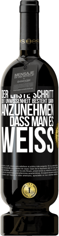 49,95 € Kostenloser Versand | Rotwein Premium Ausgabe MBS® Reserve Der erste Schritt der Unwissenheit besteht darin, anzunehmen, dass man es weiß Schwarzes Etikett. Anpassbares Etikett Reserve 12 Monate Ernte 2015 Tempranillo