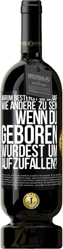 49,95 € Kostenloser Versand | Rotwein Premium Ausgabe MBS® Reserve Warum bestehst du darauf, wie andere zu sein, wenn du geboren wurdest um aufzufallen? Schwarzes Etikett. Anpassbares Etikett Reserve 12 Monate Ernte 2015 Tempranillo