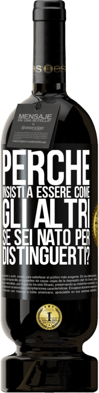 49,95 € Spedizione Gratuita | Vino rosso Edizione Premium MBS® Riserva perché insisti a essere come gli altri, se sei nato per distinguerti? Etichetta Nera. Etichetta personalizzabile Riserva 12 Mesi Raccogliere 2015 Tempranillo