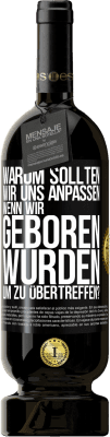 49,95 € Kostenloser Versand | Rotwein Premium Ausgabe MBS® Reserve Warum sollten wir uns anpassen, wenn wir geboren wurden, um zu übertreffen? Schwarzes Etikett. Anpassbares Etikett Reserve 12 Monate Ernte 2015 Tempranillo