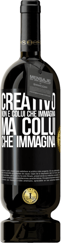 49,95 € Spedizione Gratuita | Vino rosso Edizione Premium MBS® Riserva Creativo non è colui che immagina, ma colui che immagina Etichetta Nera. Etichetta personalizzabile Riserva 12 Mesi Raccogliere 2015 Tempranillo