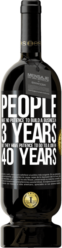 49,95 € Free Shipping | Red Wine Premium Edition MBS® Reserve People have no patience to build a business in 3 years. But he has patience to go to a job for 40 years Black Label. Customizable label Reserve 12 Months Harvest 2015 Tempranillo