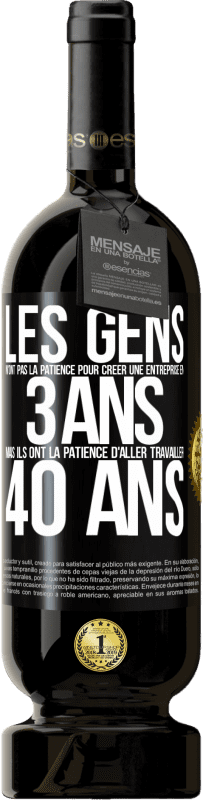 49,95 € Envoi gratuit | Vin rouge Édition Premium MBS® Réserve Les gens n'ont pas la patience pour créer une entreprise en 3 ans. Mais ils ont la patience d'aller travailler 40 ans Étiquette Noire. Étiquette personnalisable Réserve 12 Mois Récolte 2015 Tempranillo