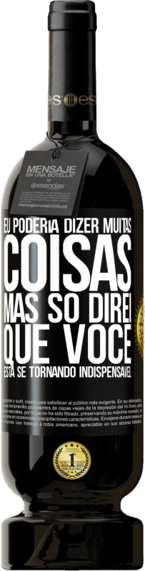 49,95 € Envio grátis | Vinho tinto Edição Premium MBS® Reserva Eu poderia dizer muitas coisas, mas vamos deixar quando você se tornar indispensável Etiqueta Preta. Etiqueta personalizável Reserva 12 Meses Colheita 2015 Tempranillo