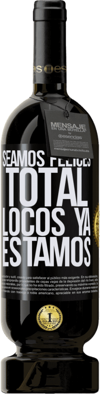 49,95 € Envío gratis | Vino Tinto Edición Premium MBS® Reserva Seamos felices, total, locos ya estamos Etiqueta Negra. Etiqueta personalizable Reserva 12 Meses Cosecha 2015 Tempranillo