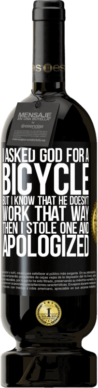49,95 € 免费送货 | 红酒 高级版 MBS® 预订 我问上帝要一辆自行车，但我知道他不是那样工作的。然后我偷了一个，道歉 黑标. 可自定义的标签 预订 12 个月 收成 2014 Tempranillo