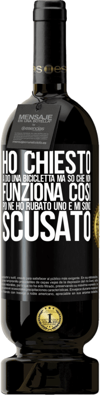 49,95 € Spedizione Gratuita | Vino rosso Edizione Premium MBS® Riserva Ho chiesto a Dio una bicicletta, ma so che non funziona così. Poi ne ho rubato uno e mi sono scusato Etichetta Nera. Etichetta personalizzabile Riserva 12 Mesi Raccogliere 2015 Tempranillo