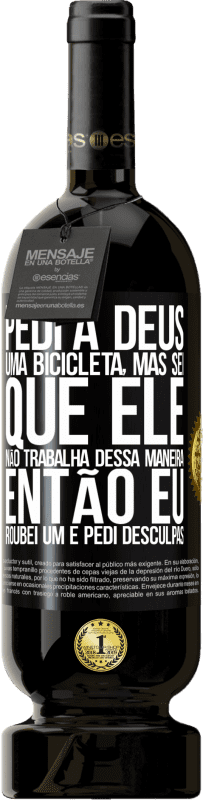 49,95 € Envio grátis | Vinho tinto Edição Premium MBS® Reserva Pedi a Deus uma bicicleta, mas sei que Ele não trabalha dessa maneira. Então eu roubei um e pedi desculpas Etiqueta Preta. Etiqueta personalizável Reserva 12 Meses Colheita 2016 Tempranillo
