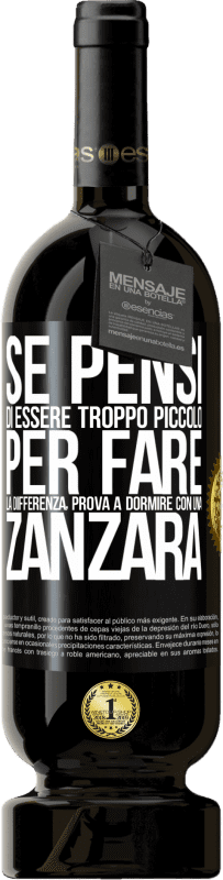 49,95 € Spedizione Gratuita | Vino rosso Edizione Premium MBS® Riserva Se pensi di essere troppo piccolo per fare la differenza, prova a dormire con una zanzara Etichetta Nera. Etichetta personalizzabile Riserva 12 Mesi Raccogliere 2015 Tempranillo