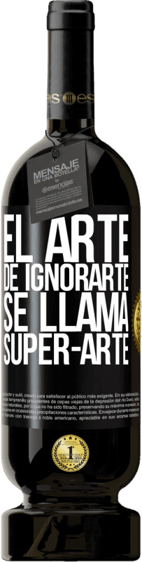49,95 € 免费送货 | 红酒 高级版 MBS® 预订 El arte de ignorarte se llama Super-arte 黑标. 可自定义的标签 预订 12 个月 收成 2014 Tempranillo