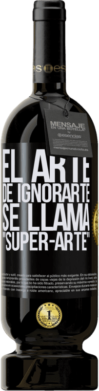 49,95 € Envío gratis | Vino Tinto Edición Premium MBS® Reserva El arte de ignorarte se llama Super-arte Etiqueta Negra. Etiqueta personalizable Reserva 12 Meses Cosecha 2015 Tempranillo