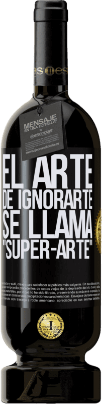 49,95 € Kostenloser Versand | Rotwein Premium Ausgabe MBS® Reserve El arte de ignorarte se llama Super-arte Schwarzes Etikett. Anpassbares Etikett Reserve 12 Monate Ernte 2016 Tempranillo