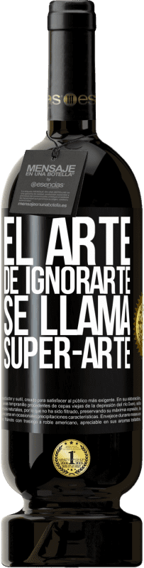 49,95 € Envio grátis | Vinho tinto Edição Premium MBS® Reserva El arte de ignorarte se llama Super-arte Etiqueta Preta. Etiqueta personalizável Reserva 12 Meses Colheita 2015 Tempranillo