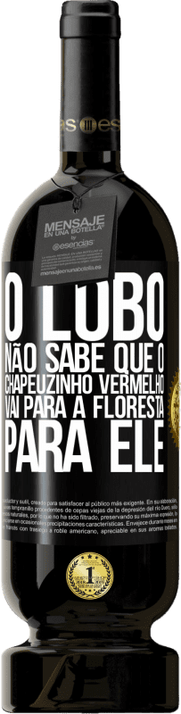 49,95 € Envio grátis | Vinho tinto Edição Premium MBS® Reserva Ele não conhece o lobo que o chapeuzinho vermelho vai para a floresta para ele Etiqueta Preta. Etiqueta personalizável Reserva 12 Meses Colheita 2015 Tempranillo