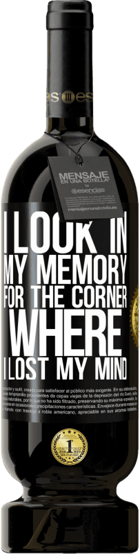 49,95 € Free Shipping | Red Wine Premium Edition MBS® Reserve I look in my memory for the corner where I lost my mind Black Label. Customizable label Reserve 12 Months Harvest 2015 Tempranillo