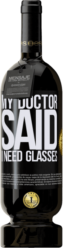 49,95 € Kostenloser Versand | Rotwein Premium Ausgabe MBS® Reserve My doctor said I need glasses Schwarzes Etikett. Anpassbares Etikett Reserve 12 Monate Ernte 2015 Tempranillo