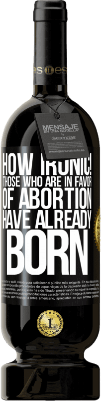 49,95 € 送料無料 | 赤ワイン プレミアム版 MBS® 予約する なんて皮肉だ！中絶を支持する人々はすでに生まれています ブラックラベル. カスタマイズ可能なラベル 予約する 12 月 収穫 2016 Tempranillo
