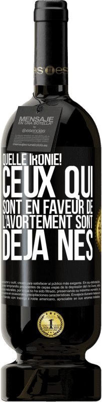 49,95 € Envoi gratuit | Vin rouge Édition Premium MBS® Réserve Quelle ironie! Ceux qui sont en faveur de l'avortement sont déjà nés Étiquette Noire. Étiquette personnalisable Réserve 12 Mois Récolte 2015 Tempranillo