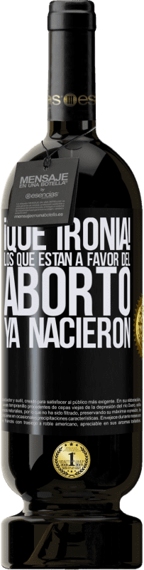 49,95 € Envío gratis | Vino Tinto Edición Premium MBS® Reserva ¡Qué ironía! Los que están a favor del aborto ya nacieron Etiqueta Negra. Etiqueta personalizable Reserva 12 Meses Cosecha 2015 Tempranillo