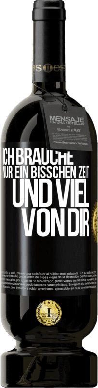 49,95 € Kostenloser Versand | Rotwein Premium Ausgabe MBS® Reserve Ich brauche nur ein bisschen Zeit und viel von dir Schwarzes Etikett. Anpassbares Etikett Reserve 12 Monate Ernte 2015 Tempranillo