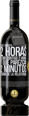 49,95 € Envío gratis | Vino Tinto Edición Premium MBS® Reserva Leer 2 minutos y que parezcan 2 horas. Estar contigo 2 horas y que parezcan 2 minutos. Teoría de la Relatividad Etiqueta Negra. Etiqueta personalizable Reserva 12 Meses Cosecha 2014 Tempranillo