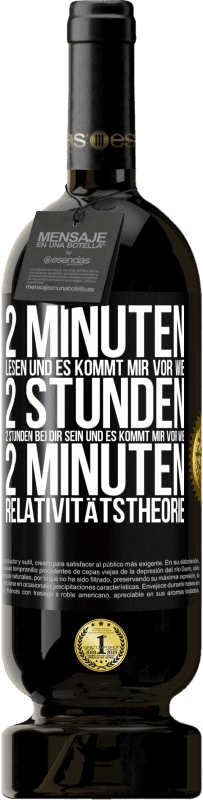 49,95 € Kostenloser Versand | Rotwein Premium Ausgabe MBS® Reserve 2 Minuten lesen und es kommt mir vor wie 2 Stunden. 2 Stunden bei dir sein und es kommt mir vor wie 2 Minuten. Relativitätstheor Schwarzes Etikett. Anpassbares Etikett Reserve 12 Monate Ernte 2015 Tempranillo