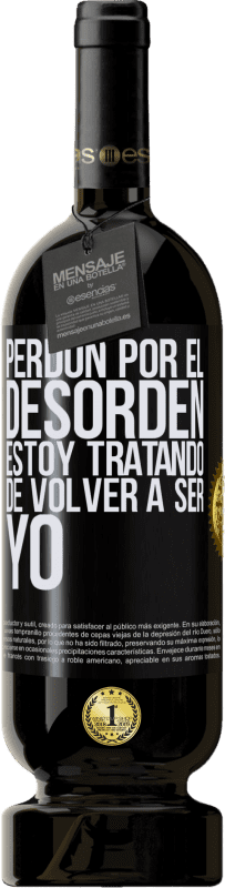 49,95 € Envío gratis | Vino Tinto Edición Premium MBS® Reserva Perdón por el desorden, estoy tratando de volver a ser yo Etiqueta Negra. Etiqueta personalizable Reserva 12 Meses Cosecha 2015 Tempranillo