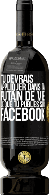 49,95 € Envoi gratuit | Vin rouge Édition Premium MBS® Réserve Tu devrais appliquer dans ta putain de vie ce que tu publies sur Facebook Étiquette Noire. Étiquette personnalisable Réserve 12 Mois Récolte 2015 Tempranillo