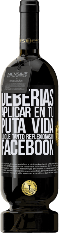 49,95 € Envío gratis | Vino Tinto Edición Premium MBS® Reserva Deberías aplicar en tu puta vida, lo que tanto reflexionas en Facebook Etiqueta Negra. Etiqueta personalizable Reserva 12 Meses Cosecha 2015 Tempranillo