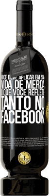 49,95 € Envio grátis | Vinho tinto Edição Premium MBS® Reserva Você deve aplicar na sua vida, o que você reflete tanto no Facebook Etiqueta Preta. Etiqueta personalizável Reserva 12 Meses Colheita 2016 Tempranillo