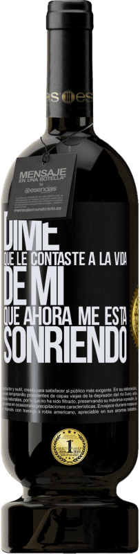 49,95 € Envío gratis | Vino Tinto Edición Premium MBS® Reserva Dime qué le contaste a la vida de mi que ahora me está sonriendo Etiqueta Negra. Etiqueta personalizable Reserva 12 Meses Cosecha 2015 Tempranillo